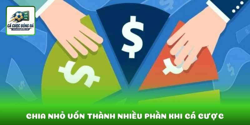 Chia nhỏ vốn thành nhiều phần khi tham gia cá cược