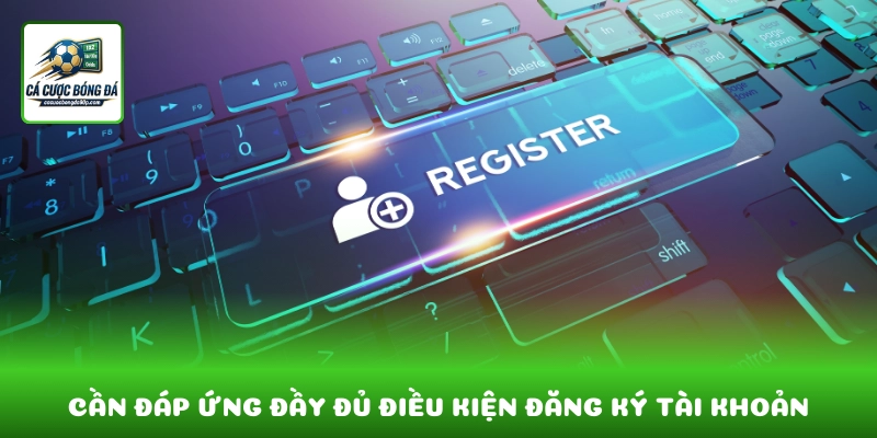 Người chơi cần đáp ứng đầy đủ điều kiện đăng ký tài khoản 