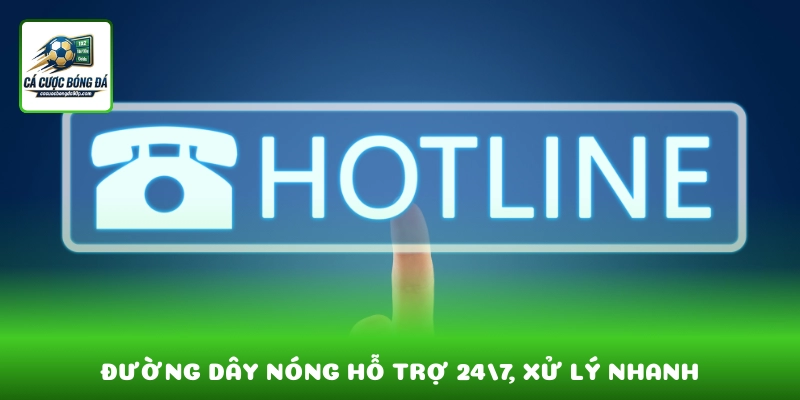 Đường dây nóng hỗ trợ 24/7, xử lý nhanh các vấn đề khẩn cấp của người chơi