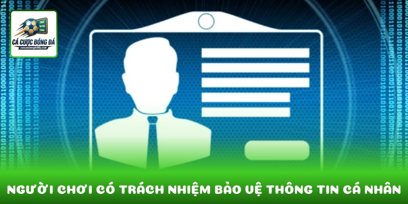 Người chơi có trách nhiệm tự bảo vệ thông tin cá nhân và tài khoản