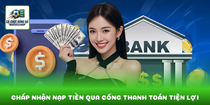 Chấp nhận nạp tiền qua cổng thanh toán tiện lợi