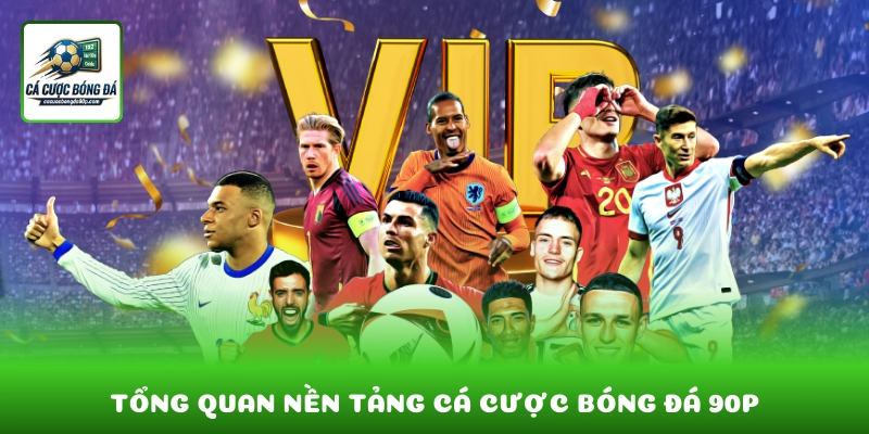 Tổng quan nền tảng cá cược bóng đá uy tín 90p