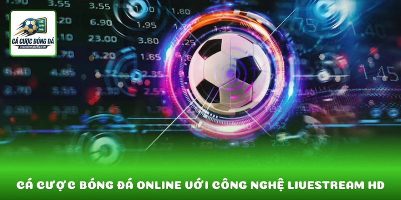 Xu hướng cá cược bóng đá online với công nghệ livestream HD