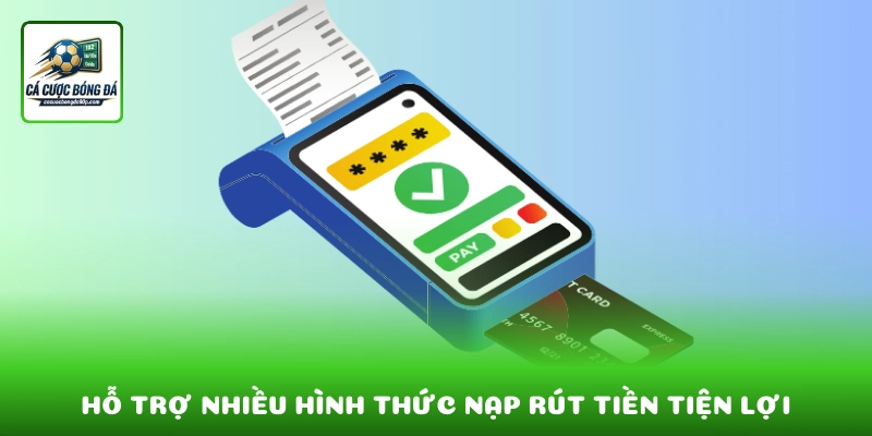 Hỗ trợ nhiều hình thức nạp rút tiền tiện lợi cho người chơi Việt Nam
